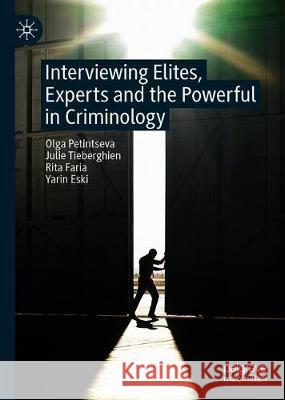 Interviewing Elites, Experts and the Powerful in Criminology Olga Petintseva Rita Faria Yarin Eski 9783030329990