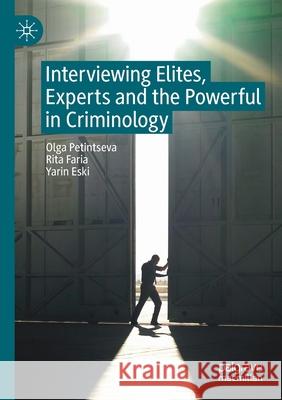 Interviewing Elites, Experts and the Powerful in Criminology Olga Petintseva Rita Faria Yarin Eski 9783030330026 Palgrave Pivot