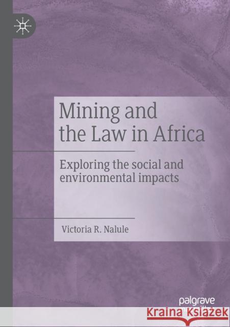 Mining and the Law in Africa: Exploring the Social and Environmental Impacts Victoria R. Nalule 9783030330101 Palgrave Pivot