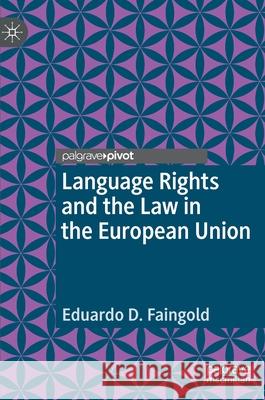 Language Rights and the Law in the European Union Eduardo D. Faingold 9783030330118 Palgrave Pivot
