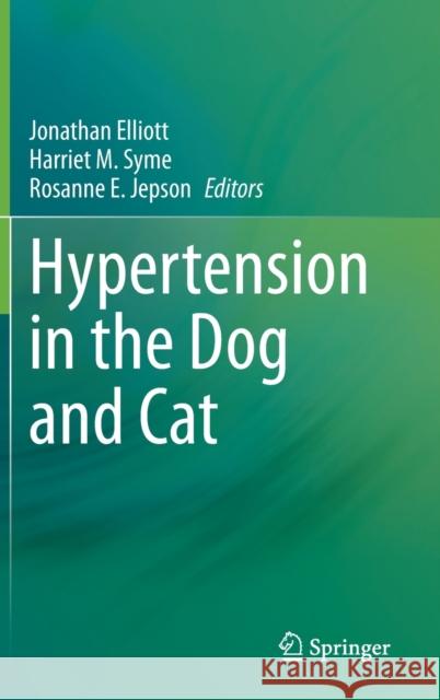 Hypertension in the Dog and Cat Jonathan Elliott Harriet M. Syme Rosanne E. Jepson 9783030330194 Springer