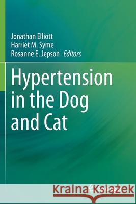 Hypertension in the Dog and Cat Jonathan Elliott Harriet M. Syme Rosanne E. Jepson 9783030330224 Springer