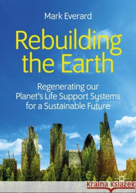 Rebuilding the Earth: Regenerating Our Planet's Life Support Systems for a Sustainable Future Everard, Mark 9783030330231