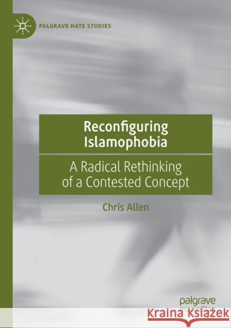 Reconfiguring Islamophobia: A Radical Rethinking of a Contested Concept Chris Allen 9783030330491