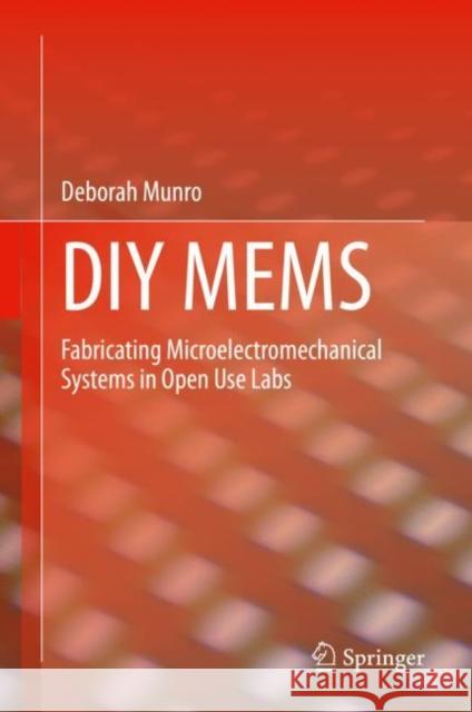 DIY Mems: Fabricating Microelectromechanical Systems in Open Use Labs Munro, Deborah 9783030330729 Springer