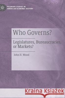 Who Governs?: Legislatures, Bureaucracies, or Markets? Wood, John H. 9783030330828 Palgrave MacMillan