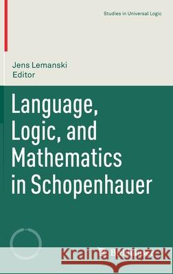 Language, Logic, and Mathematics in Schopenhauer Jens Lemanski 9783030330897 Birkhauser