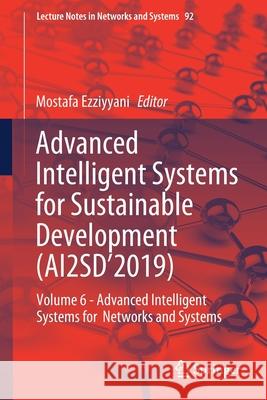 Advanced Intelligent Systems for Sustainable Development (Ai2sd'2019): Volume 6 - Advanced Intelligent Systems for Networks and Systems Ezziyyani, Mostafa 9783030331023 Springer