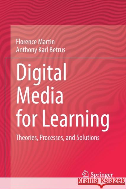 Digital Media for Learning: Theories, Processes, and Solutions Florence Martin Anthony Karl Betrus William Sugar 9783030331221 Springer