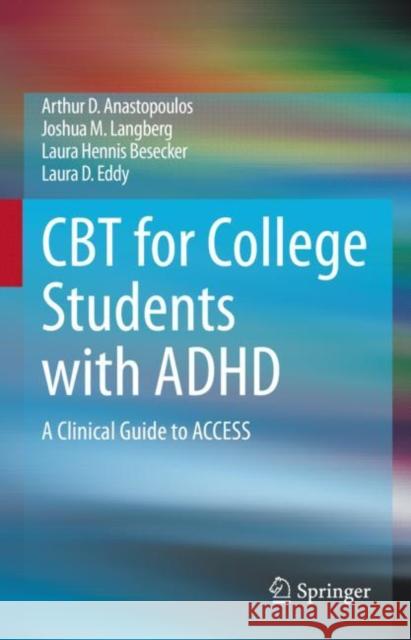 CBT for College Students with ADHD: A Clinical Guide to Access Anastopoulos, Arthur D. 9783030331689 Springer