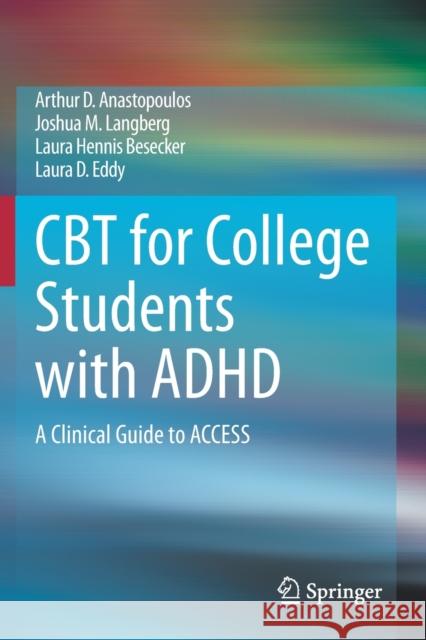 CBT for College Students with ADHD: A Clinical Guide to Access Anastopoulos, Arthur D. 9783030331719