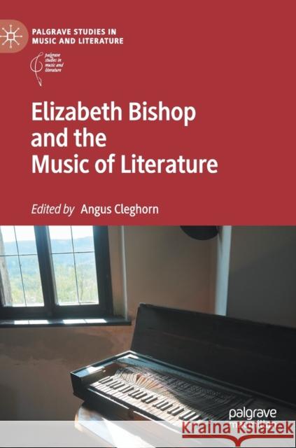 Elizabeth Bishop and the Music of Literature Angus Cleghorn 9783030331795 Palgrave Pivot