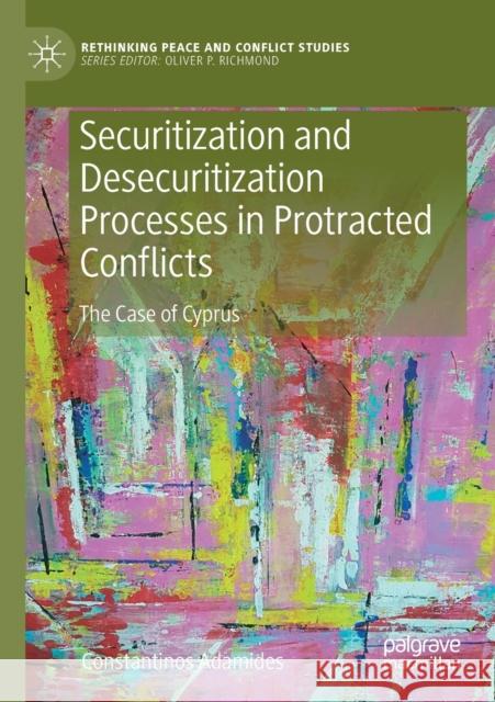 Securitization and Desecuritization Processes in Protracted Conflicts: The Case of Cyprus Constantinos Adamides 9783030332020 Palgrave Pivot