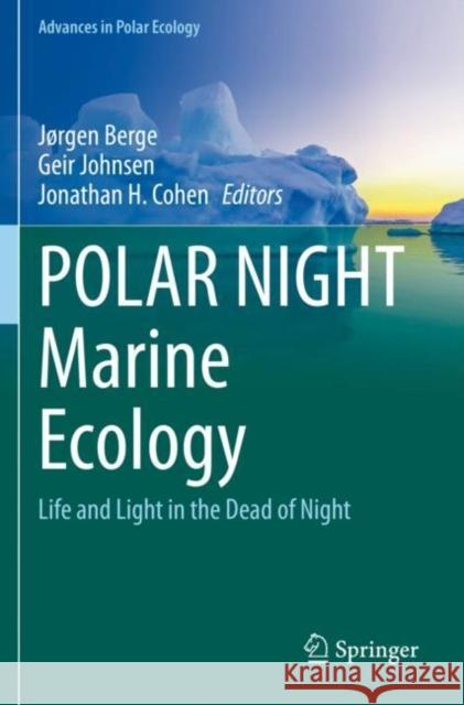 Polar Night Marine Ecology: Life and Light in the Dead of Night J Berge Geir Johnsen Jonathan H. Cohen 9783030332105 Springer