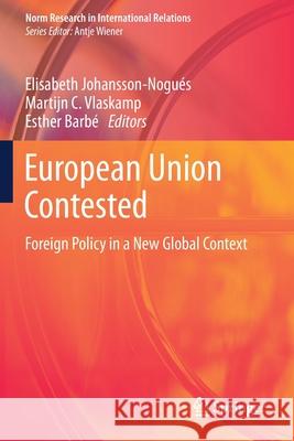 European Union Contested: Foreign Policy in a New Global Context Johansson-Nogu Martijn C. Vlaskamp Esther Barb 9783030332402 Springer