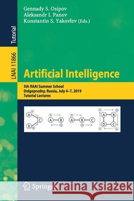 Artificial Intelligence: 5th Raai Summer School, Dolgoprudny, Russia, July 4-7, 2019, Tutorial Lectures Osipov, Gennady S. 9783030332730 Springer