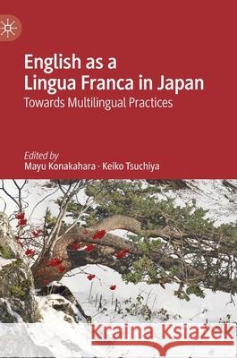 English as a Lingua Franca in Japan: Towards Multilingual Practices Konakahara, Mayu 9783030332877 Palgrave MacMillan
