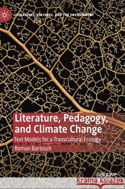 Literature, Pedagogy, and Climate Change: Text Models for a Transcultural Ecology Bartosch, Roman 9783030332990