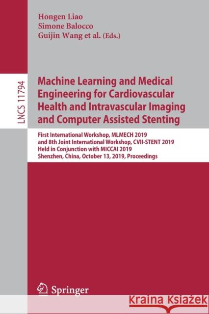 Machine Learning and Medical Engineering for Cardiovascular Health and Intravascular Imaging and Computer Assisted Stenting: First International Works Liao, Hongen 9783030333263