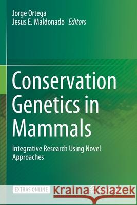 Conservation Genetics in Mammals: Integrative Research Using Novel Approaches Jorge Ortega Jesus E. Maldonado 9783030333362 Springer