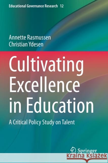 Cultivating Excellence in Education: A Critical Policy Study on Talent Annette Rasmussen Christian Ydesen 9783030333560