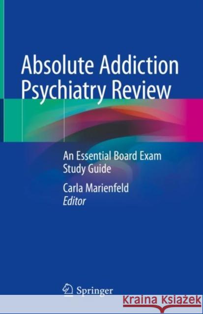 Absolute Addiction Psychiatry Review: An Essential Board Exam Study Guide Marienfeld, Carla 9783030334031