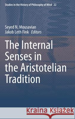 The Internal Senses in the Aristotelian Tradition Seyed N. Mousavian Jakob Leth Fink 9783030334079 Springer