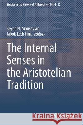 The Internal Senses in the Aristotelian Tradition Seyed N. Mousavian Jakob Leth Fink 9783030334109 Springer