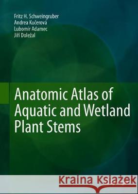 Anatomic Atlas of Aquatic and Wetland Plant Stems Fritz H. Schweingruber Andrea Kucerova Lubomir Adamec 9783030334192