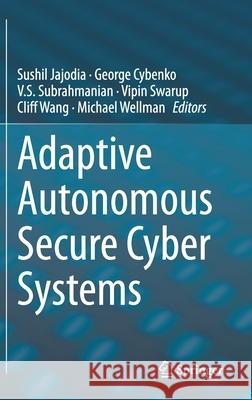 Adaptive Autonomous Secure Cyber Systems Sushil Jajodia George Cybenko V. S. Subrahmanian 9783030334314