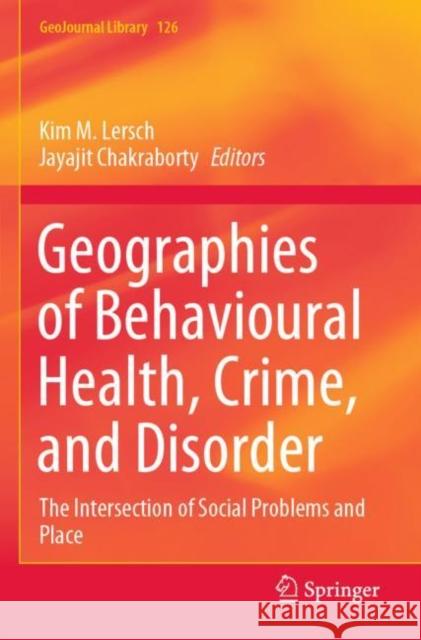 Geographies of Behavioural Health, Crime, and Disorder: The Intersection of Social Problems and Place Kim M. Lersch Jayajit Chakraborty 9783030334697