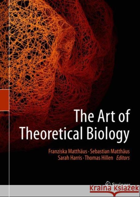 The Art of Theoretical Biology Franziska Matthaus Thomas Hillen Sarah Harris 9783030334703 Springer
