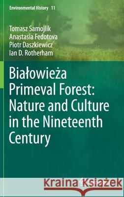 Bialowieża Primeval Forest: Nature and Culture in the Nineteenth Century Samojlik, Tomasz 9783030334789 Springer