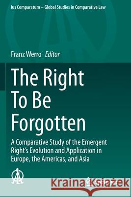 The Right to Be Forgotten: A Comparative Study of the Emergent Right's Evolution and Application in Europe, the Americas, and Asia Franz Werro 9783030335144 Springer