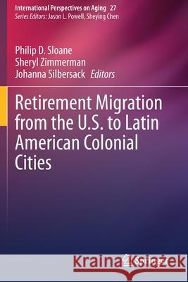Retirement Migration from the U.S. to Latin American Colonial Cities Philip D. Sloane Sheryl Zimmerman Johanna Silbersack 9783030335458