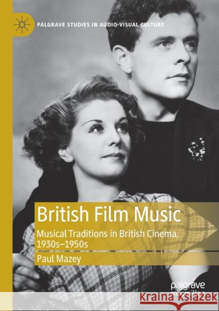 British Film Music: Musical Traditions in British Cinema, 1930s-1950s Paul Mazey 9783030335526 Palgrave MacMillan