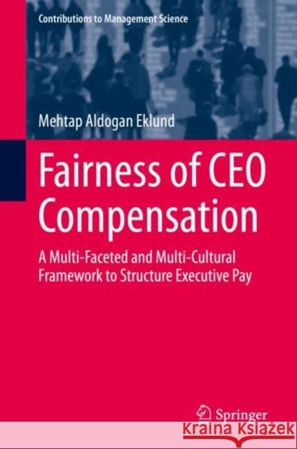 Fairness of CEO Compensation: A Multi-Faceted and Multi-Cultural Framework to Structure Executive Pay Aldogan Eklund, Mehtap 9783030335533 Springer