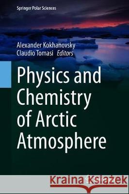 Physics and Chemistry of the Arctic Atmosphere Alexander Kokhanovsky Claudio Tomasi 9783030335656 Springer