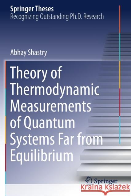 Theory of Thermodynamic Measurements of Quantum Systems Far from Equilibrium Abhay Shastry 9783030335762 Springer