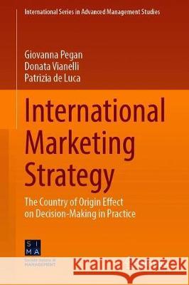 International Marketing Strategy: The Country of Origin Effect on Decision-Making in Practice Pegan, Giovanna 9783030335878 Springer