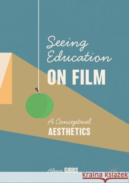 Seeing Education on Film: A Conceptual Aesthetics Gibbs, Alexis 9783030336318 Palgrave MacMillan