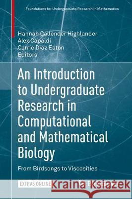An Introduction to Undergraduate Research in Computational and Mathematical Biology: From Birdsongs to Viscosities Hannah Callende Alex Capaldi Carrie Dia 9783030336479 Birkhauser