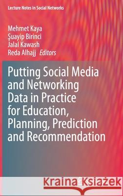 Putting Social Media and Networking Data in Practice for Education, Planning, Prediction and Recommendation Mehmet Kaya Şuayip Birinci Jalal Kawash 9783030336974 Springer