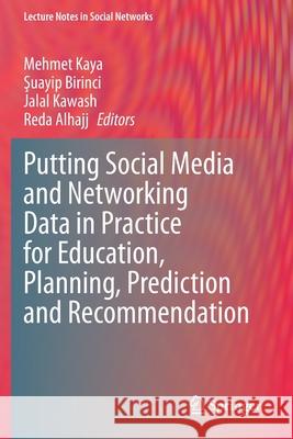 Putting Social Media and Networking Data in Practice for Education, Planning, Prediction and Recommendation Mehmet Kaya Şuayip Birinci Jalal Kawash 9783030337001