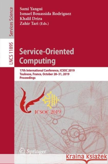 Service-Oriented Computing: 17th International Conference, Icsoc 2019, Toulouse, France, October 28-31, 2019, Proceedings Yangui, Sami 9783030337018 Springer