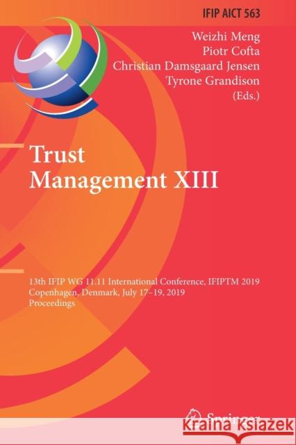Trust Management XIII: 13th Ifip Wg 11.11 International Conference, Ifiptm 2019, Copenhagen, Denmark, July 17-19, 2019, Proceedings Weizhi Meng Piotr Cofta Christian Damsgaard Jensen 9783030337186