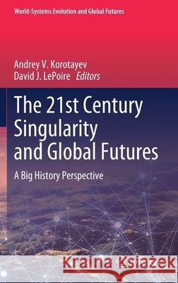 The 21st Century Singularity and Global Futures: A Big History Perspective Korotayev, Andrey V. 9783030337292
