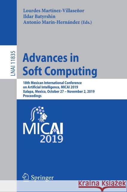 Advances in Soft Computing: 18th Mexican International Conference on Artificial Intelligence, Micai 2019, Xalapa, Mexico, October 27 - November 2, Martínez-Villaseñor, Lourdes 9783030337483