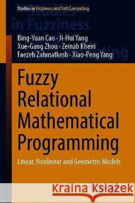 Fuzzy Relational Mathematical Programming: Linear, Nonlinear and Geometric Programming Models Cao, Bing-Yuan 9783030337841 Springer