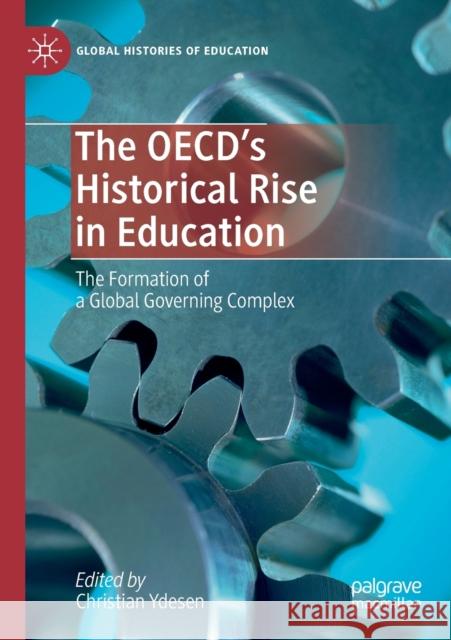 The Oecd's Historical Rise in Education: The Formation of a Global Governing Complex Christian Ydesen 9783030338015 Palgrave MacMillan